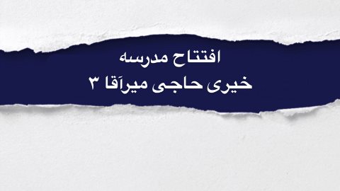 افتتاح مدرسه خيرى حاجى ميرآقا ٣ - پاييز ١٤٠١