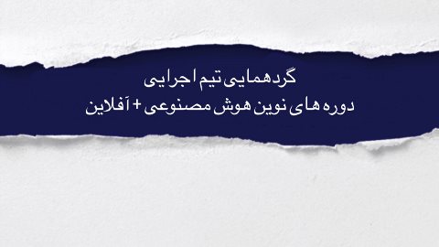 گردهمایی تیم اجرایی دوره های نوین هوش مصنوعی + آفلاین